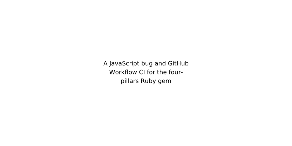 A JavaScript bug and GitHub Workflow CI for the four-pillars Ruby gem